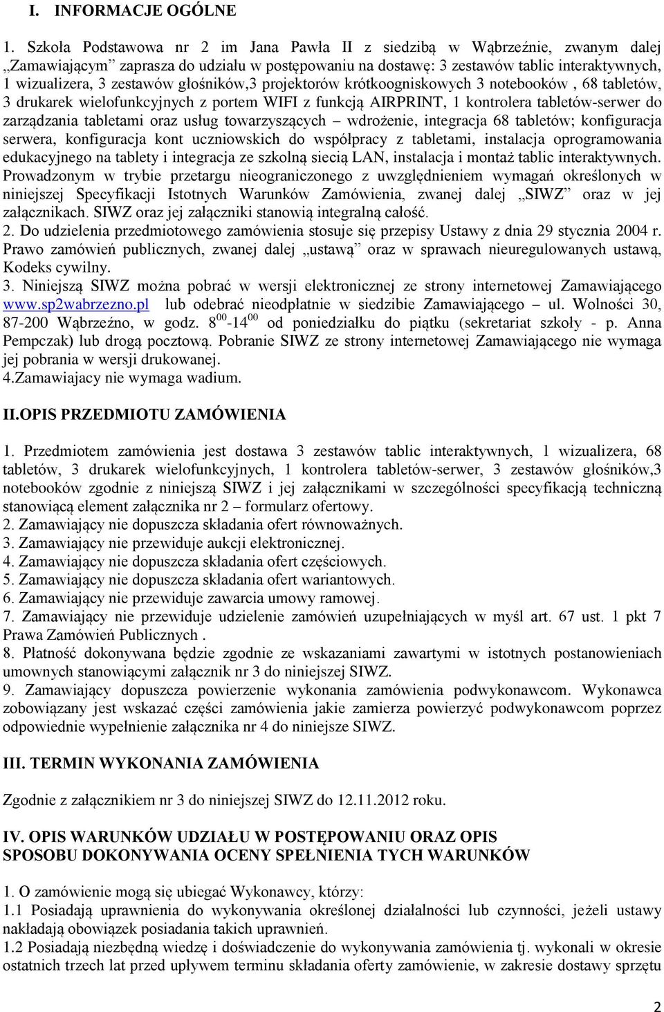 głośników,3 projektorów krótkoogniskowych 3 notebooków, 68 tabletów, 3 drukarek wielofunkcyjnych z portem WIFI z funkcją AIRPRINT, 1 kontrolera tabletów-serwer do zarządzania tabletami oraz usług
