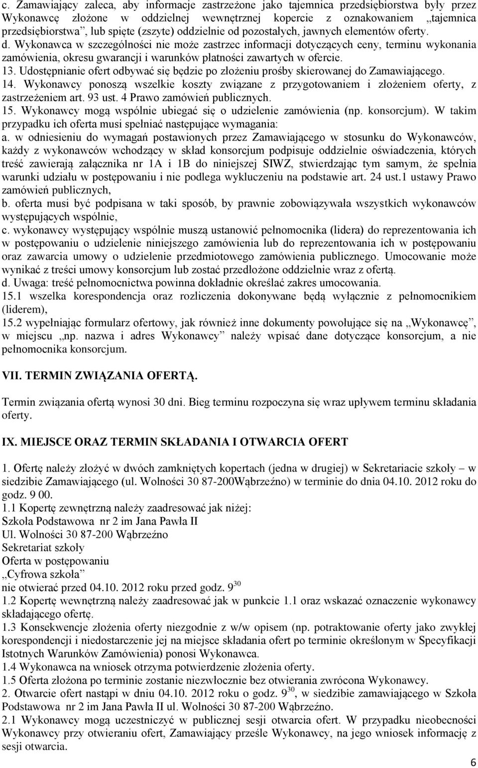 Wykonawca w szczególności nie może zastrzec informacji dotyczących ceny, terminu wykonania zamówienia, okresu gwarancji i warunków płatności zawartych w ofercie. 13.