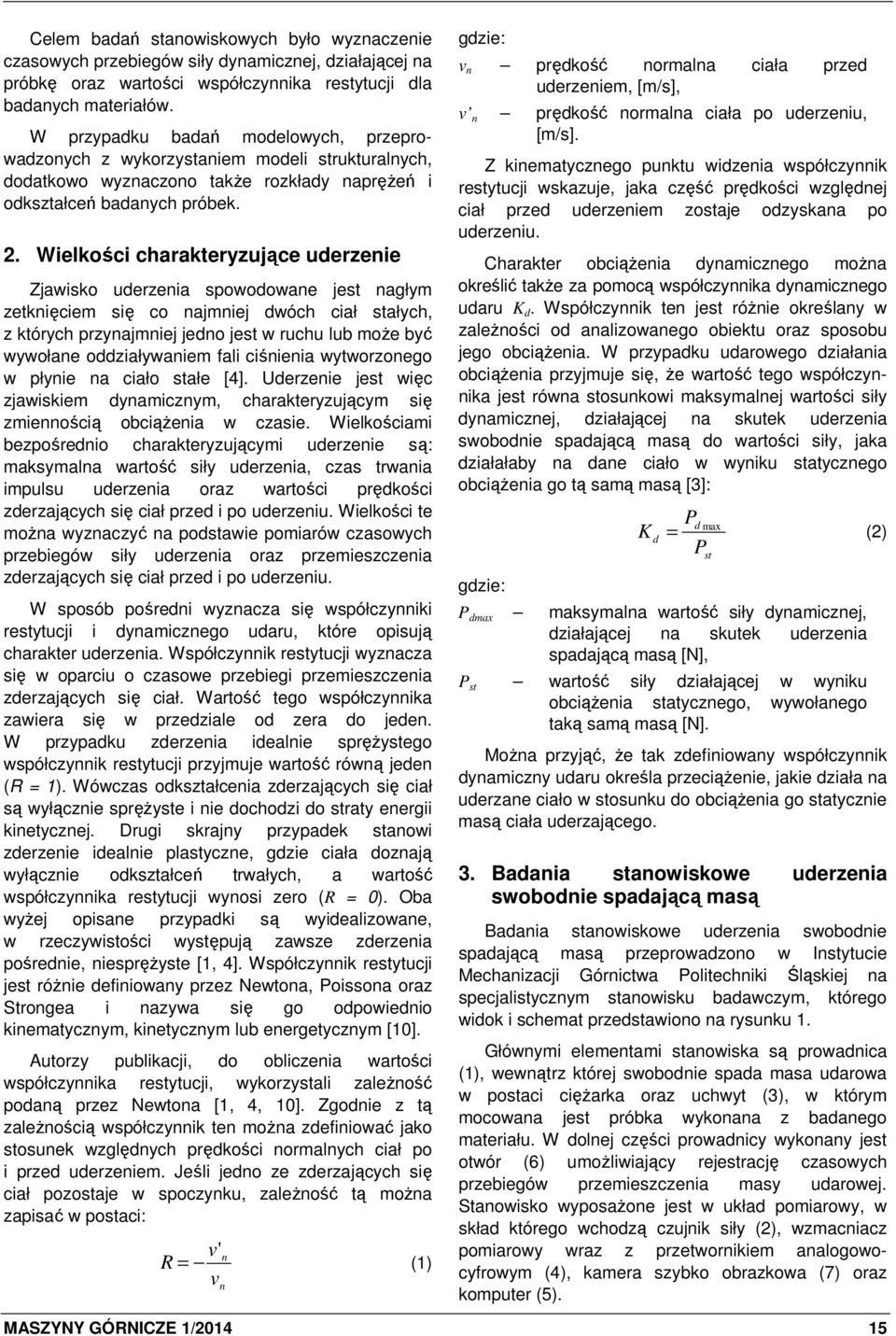 Wielkości charakteryzujące uderzenie Zjawisko uderzenia spowodowane jest nagłym zetknięciem się co najmniej dwóch ciał stałych, z których przynajmniej jedno jest w ruchu lub może być wywołane