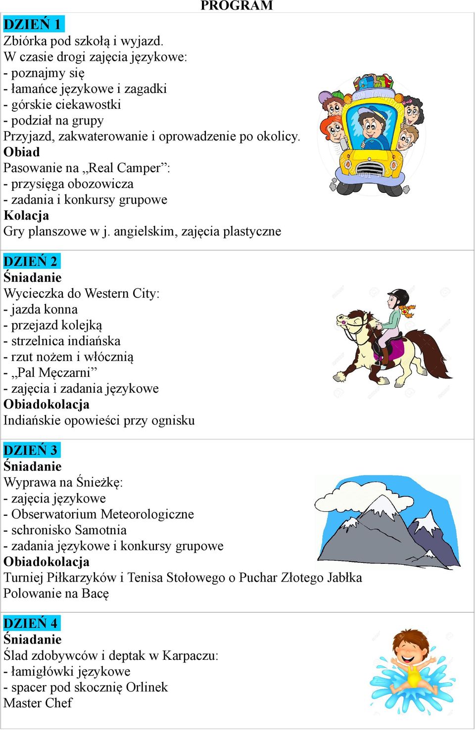 Pasowanie na Real Camper : - przysięga obozowicza - zadania i konkursy grupowe Gry planszowe w j.