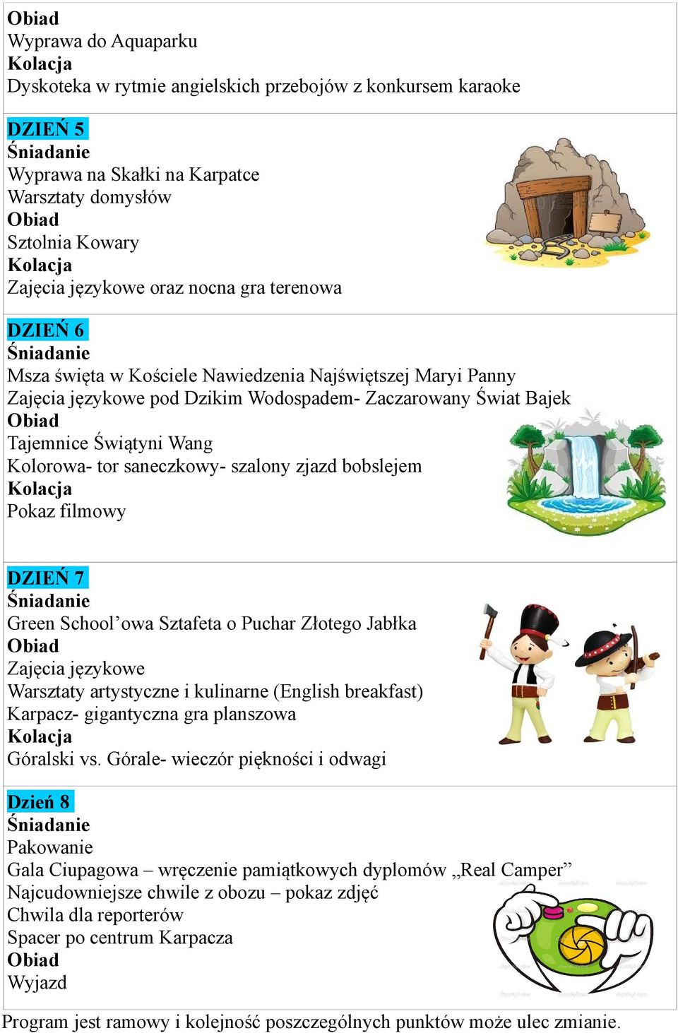 bobslejem Pokaz filmowy DZIEŃ 7 Green School owa Sztafeta o Puchar Złotego Jabłka Zajęcia językowe Warsztaty artystyczne i kulinarne (English breakfast) Karpacz- gigantyczna gra planszowa Góralski vs.