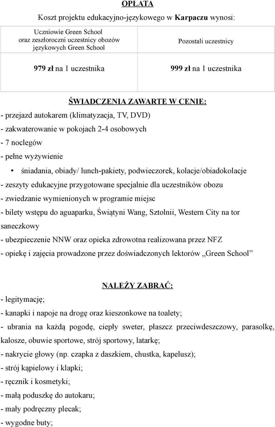 podwieczorek, kolacje/obiadokolacje - zeszyty edukacyjne przygotowane specjalnie dla uczestników obozu - zwiedzanie wymienionych w programie miejsc - bilety wstępu do aguaparku, Świątyni Wang,