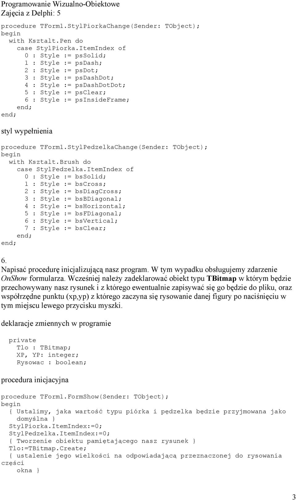 procedure TForm1.StylPedzelkaChange(Sender: TObject); with Ksztalt.Brush do case StylPedzelka.