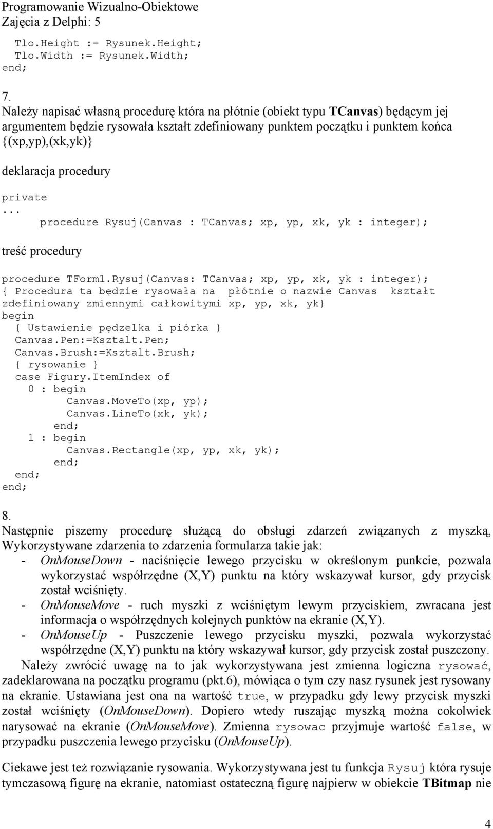 procedury private... procedure Rysuj(Canvas : TCanvas; xp, yp, xk, yk : integer); treść procedury procedure TForm1.