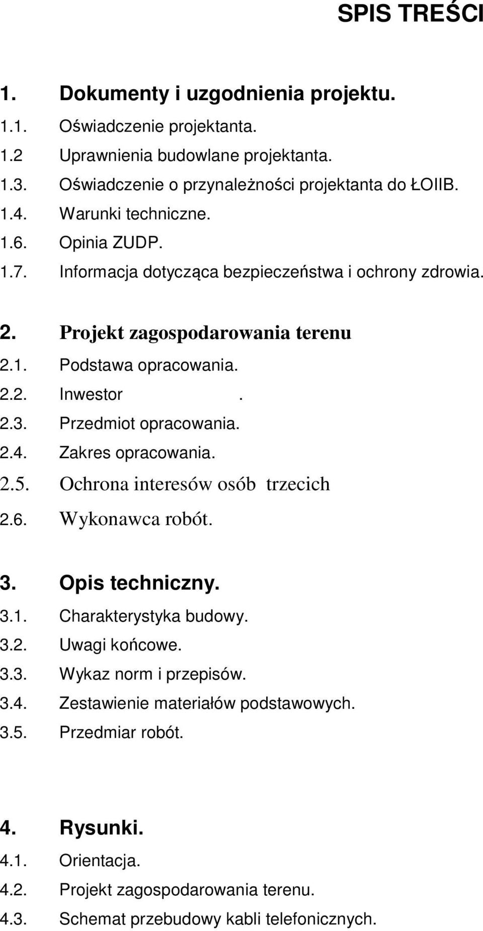 Przedmiot opracowania. 2.4. Zakres opracowania. 2.5. Ochrona interesów osób trzecich 2.6. Wykonawca robót. 3. Opis techniczny. 3.1. Charakterystyka budowy. 3.2. Uwagi końcowe. 3.3. Wykaz norm i przepisów.