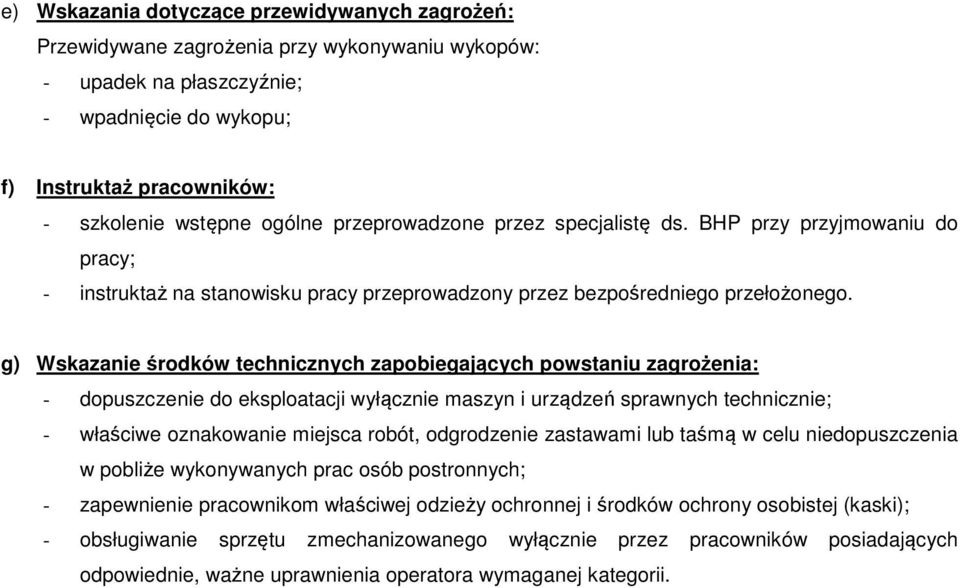 g) Wskazanie środków technicznych zapobiegających powstaniu zagrożenia: - dopuszczenie do eksploatacji wyłącznie maszyn i urządzeń sprawnych technicznie; - właściwe oznakowanie miejsca robót,