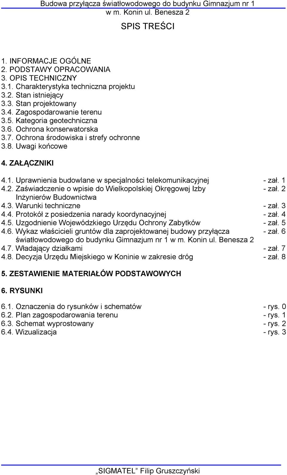 ZAŁĄCZNIKI 4.1. Uprawnienia budowlane w specjalności telekomunikacyjnej - zał. 1 4.2. Zaświadczenie o wpisie do Wielkopolskiej Okręgowej Izby - zał. 2 Inżynierów Budownictwa 4.3.