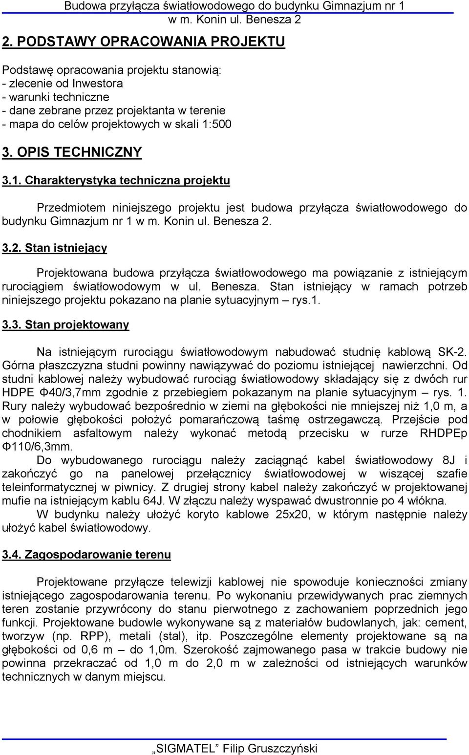 1:500 3. OPIS TECHNICZNY 3.1. Charakterystyka techniczna projektu Przedmiotem niniejszego projektu jest budowa przyłącza światłowodowego do budynku Gimnazjum nr 1 w m. Konin ul. Benesza 2.