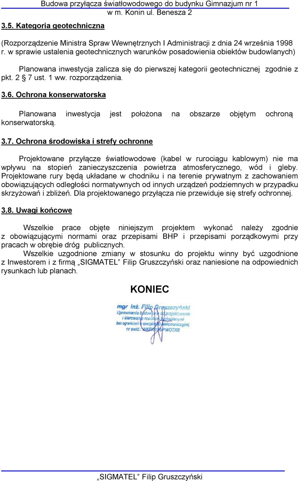 6. Ochrona konserwatorska Planowana inwestycja jest położona na obszarze objętym ochroną konserwatorską. 3.7.