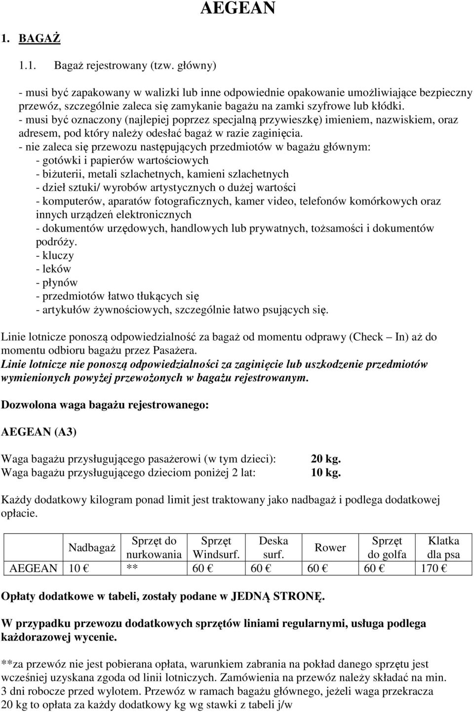 - musi być oznaczony (najlepiej poprzez specjalną przywieszkę) imieniem, nazwiskiem, oraz adresem, pod który należy odesłać bagaż w razie zaginięcia.