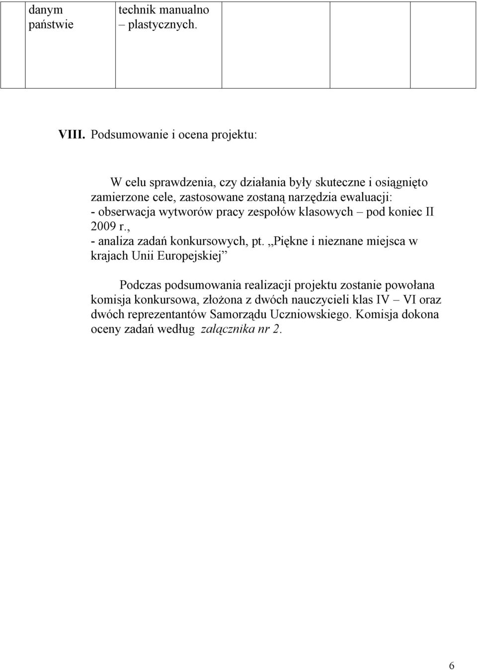 ewaluacji: - obserwacja wytworów pracy zespołów klasowych pod koniec II 2009 r., - analiza zadań konkursowych, pt.