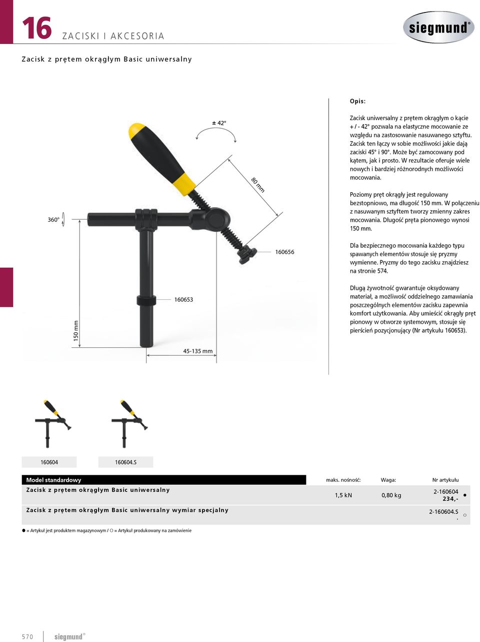 80 mm 360 Poziomy pręt okrągły jest regulowany bezstopniowo, ma długość 150 mm. W połączeniu z nasuwanym sztyftem tworzy zmienny zakres mocowania. Długość pręta pionowego wynosi 150 mm.