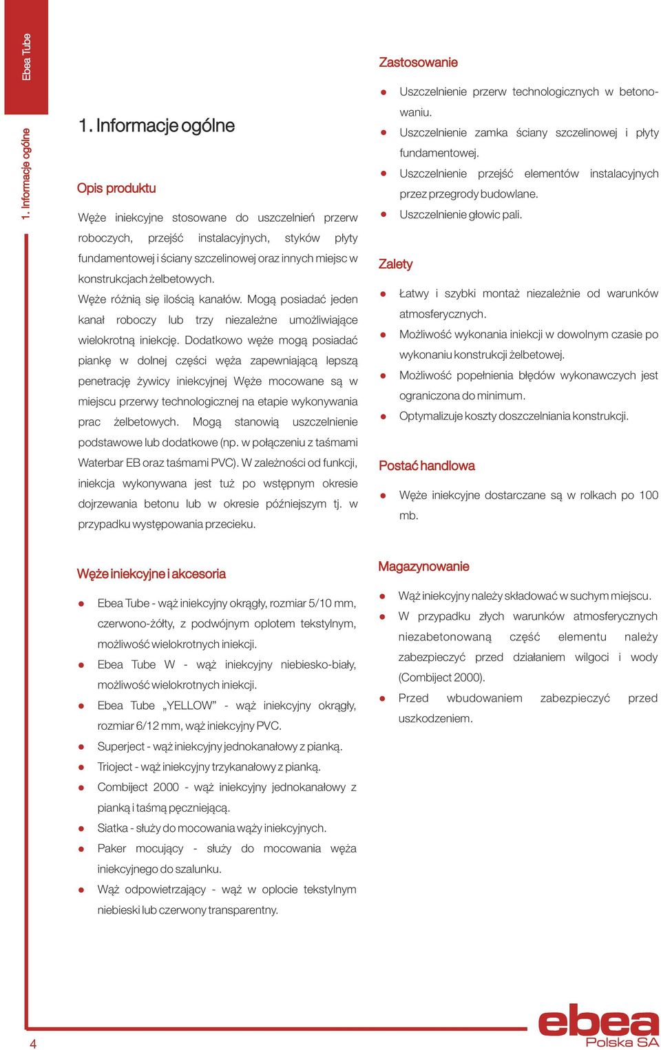żelbetowych. Węże różnią się ilością kanałów. Mogą posiadać jeden kanał roboczy lub trzy niezależne umożliwiające wielokrotną iniekcję.