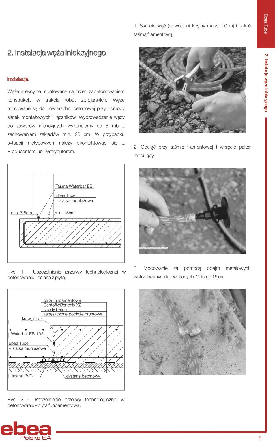 Węże mocowane są do powierzchni betonowej przy pomocy siatek montażowych i łączników. Wyprowadzenie węży do zaworów iniekcyjnych wykonujemy co 8 mb z zachowaniem zakładów min. 20 cm.