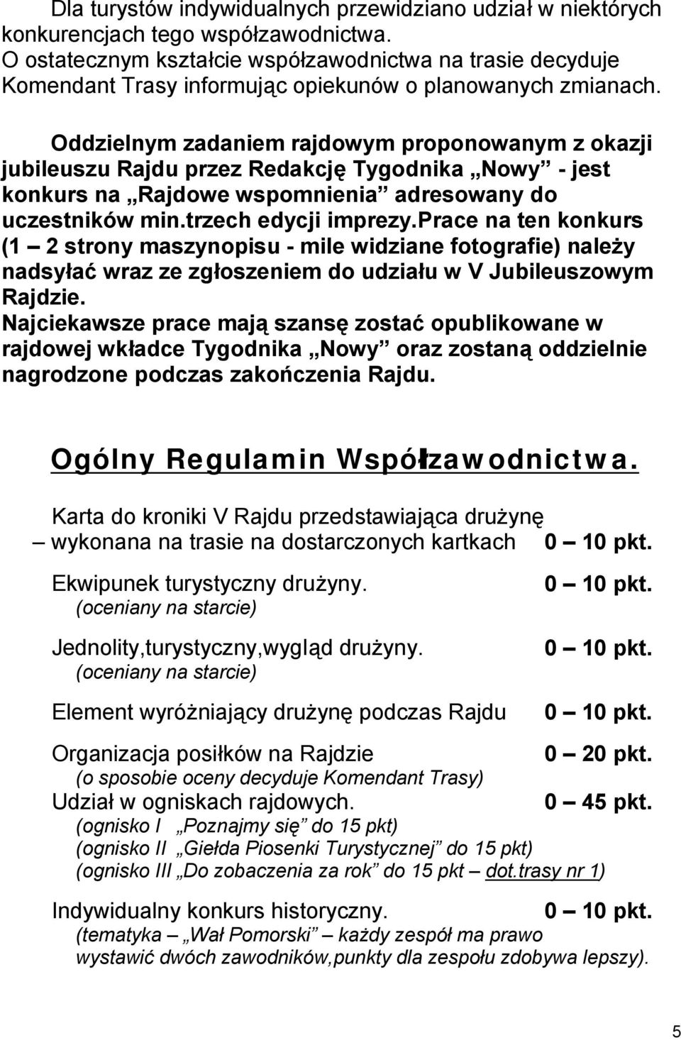 Oddzielnym zadaniem rajdowym proponowanym z okazji jubileuszu Rajdu przez Redakcję Tygodnika Nowy - jest konkurs na Rajdowe wspomnienia adresowany do uczestników min.trzech edycji imprezy.