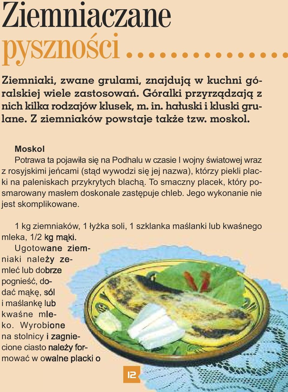Moskol Potrawa ta pojawiła się na Podhalu w czasie I wojny światowej wraz z rosyjskimi jeńcami (stąd wywodzi się jej nazwa), którzy piekli placki na paleniskach przykrytych blachą.