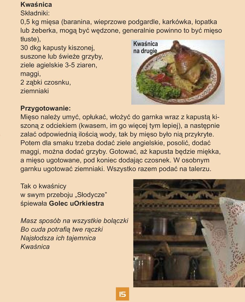 a następnie zalać odpowiednią ilością wody, tak by mięso było nią przykryte. Potem dla smaku trzeba dodać ziele angielskie, posolić, dodać maggi, można dodać grzyby.