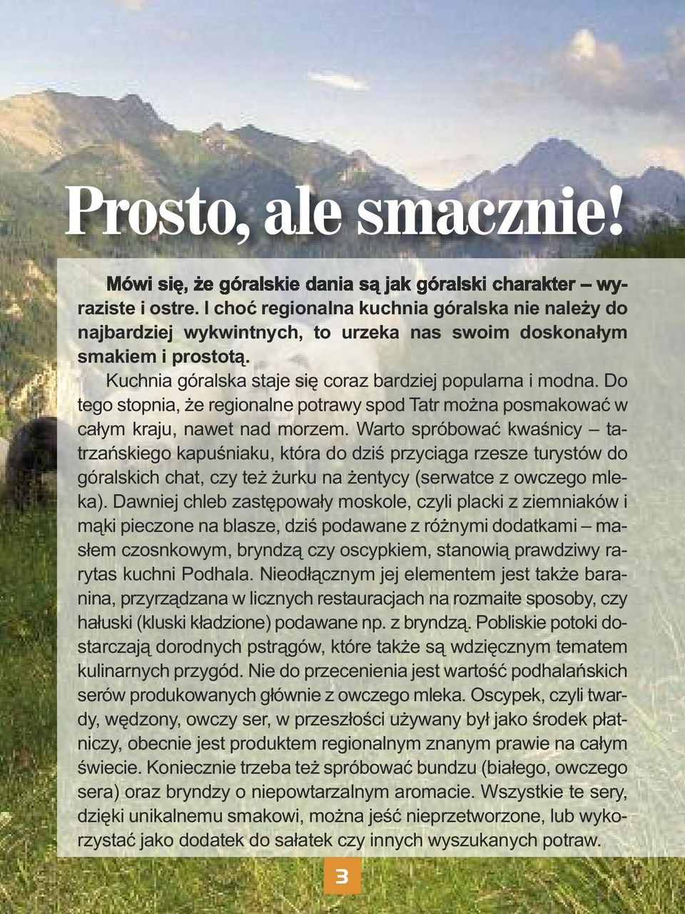 Do tego stopnia, że regionalne potrawy spod Tatr można posmakować w całym kraju, nawet nad morzem.