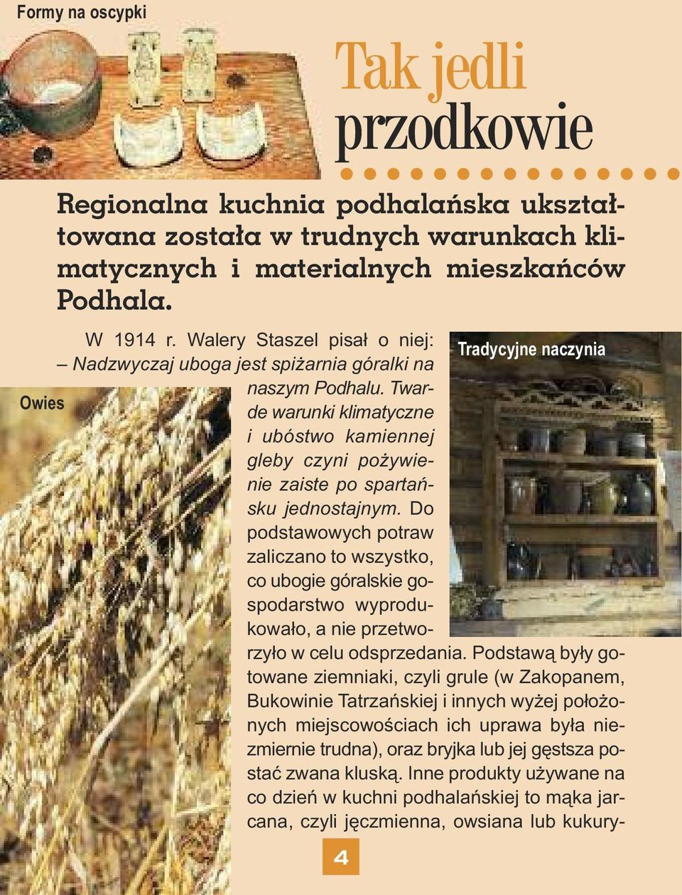 Twarde warunki klimatyczne Owies i ubóstwo kamiennej gleby czyni pożywienie zaiste po spartańsku jednostajnym.