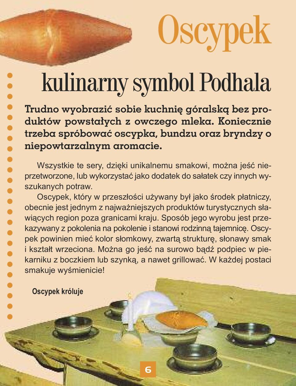 Oscypek, który w przeszłości używany był jako środek płatniczy, obecnie jest jednym z najważniejszych produktów turystycznych sławiących region poza granicami kraju.