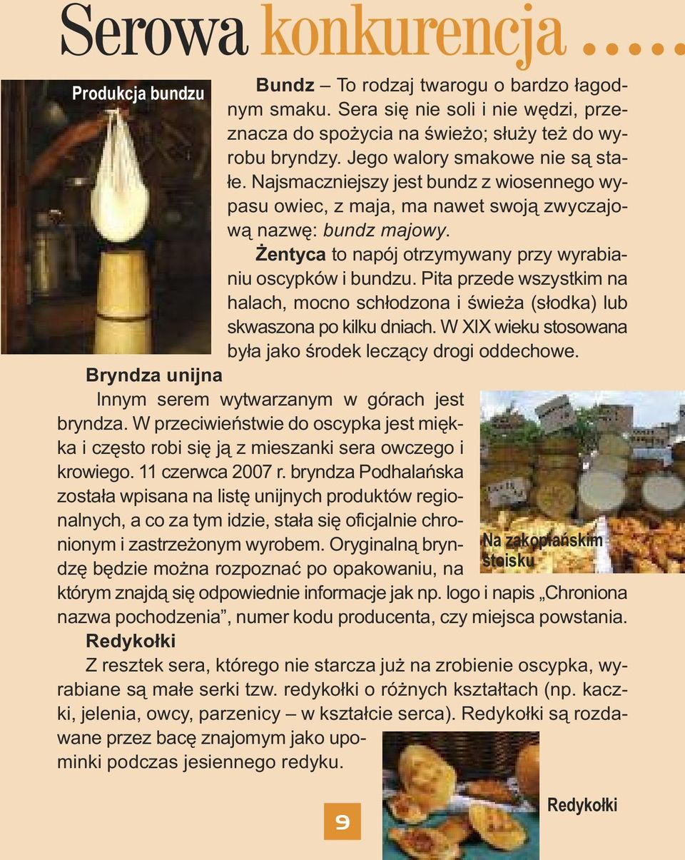 Żentyca to napój otrzymywany przy wyrabianiu oscypków i bundzu. Pita przede wszystkim na halach, mocno schłodzona i świeża (słodka) lub skwaszona po kilku dniach.