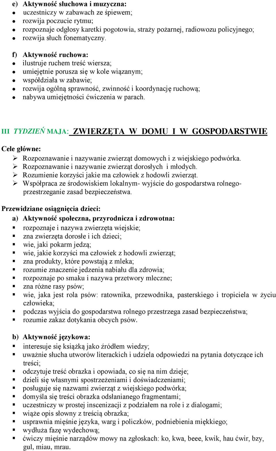 III TYDZIEŃ MAJA: ZWIERZĘTA W DOMU I W GOSPODARSTWIE Rozpoznawanie i nazywanie zwierząt domowych i z wiejskiego podwórka. Rozpoznawanie i nazywanie zwierząt dorosłych i młodych.