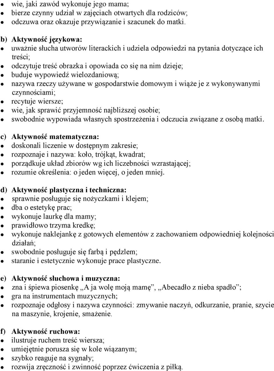 gospodarstwie domowym i wiąże je z wykonywanymi czynnościami; recytuje wiersze; wie, jak sprawić przyjemność najbliższej osobie; swobodnie wypowiada własnych spostrzeżenia i odczucia związane z osobą