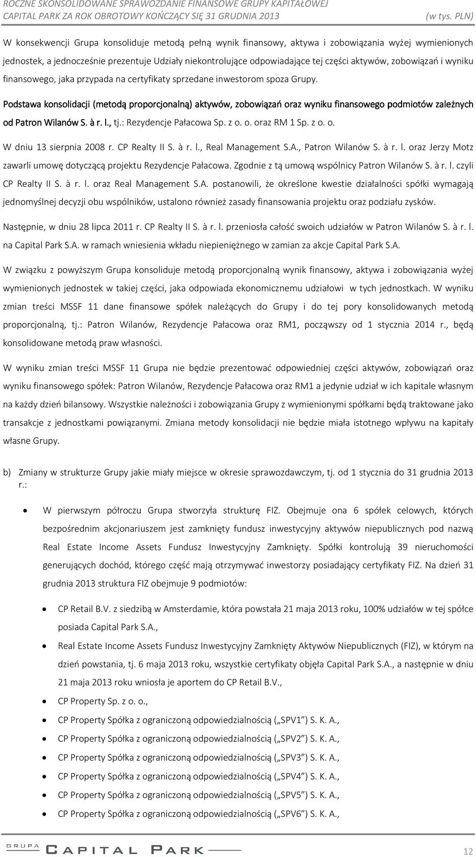 Podstawa konsolidacji (metodą proporcjonalną) aktywów, zobowiązań oraz wyniku finansowego podmiotów zależnych od Patron Wilanów S. à r. l., tj.: Rezydencje Pałacowa Sp. z o. o. oraz RM 1 Sp. z o. o. W dniu 13 sierpnia 2008 r.