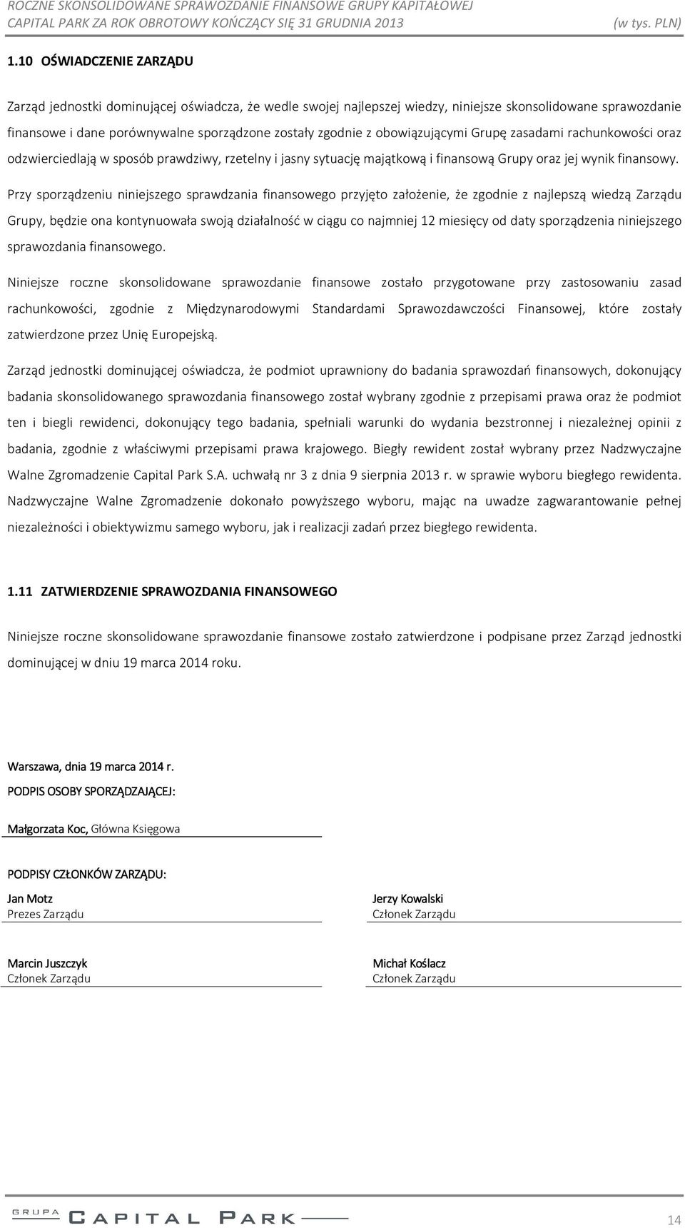 Przy sporządzeniu niniejszego sprawdzania finansowego przyjęto założenie, że zgodnie z najlepszą wiedzą Zarządu Grupy, będzie ona kontynuowała swoją działalność w ciągu co najmniej 12 miesięcy od