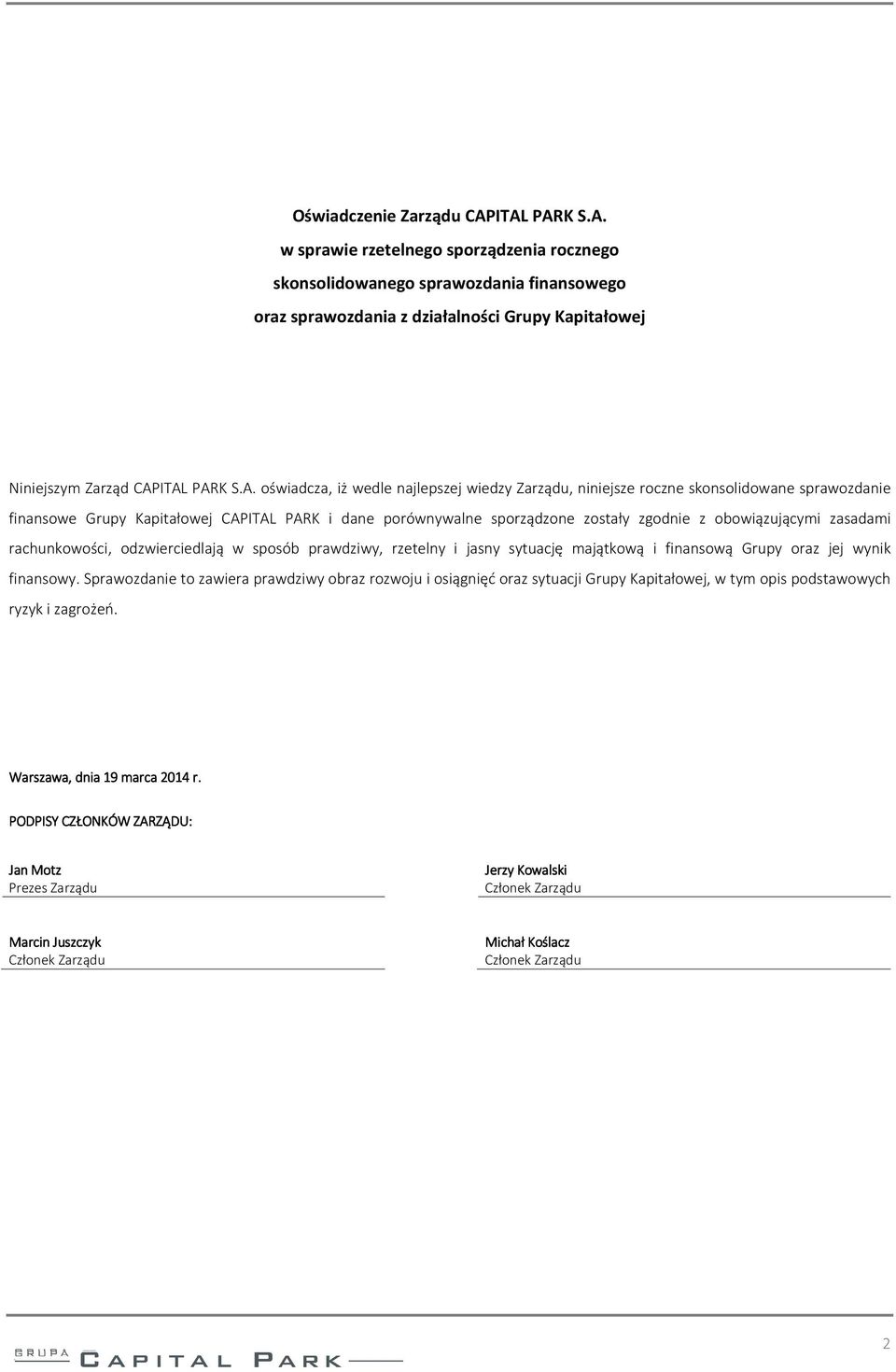 obowiązującymi zasadami rachunkowości, odzwierciedlają w sposób prawdziwy, rzetelny i jasny sytuację majątkową i finansową Grupy oraz jej wynik finansowy.