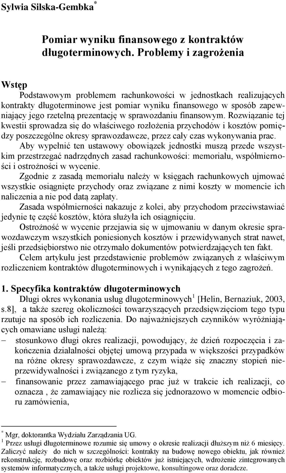 sprawozdaniu finansowym. Rozwiązanie tej kwestii sprowadza się do właściwego rozłożenia przychodów i kosztów pomiędzy poszczególne okresy sprawozdawcze, przez cały czas wykonywania prac.