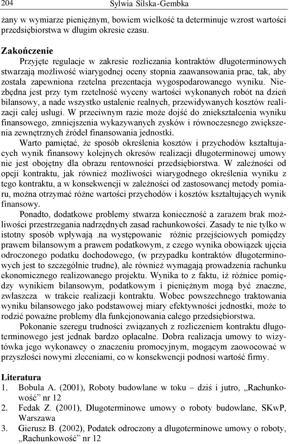 wygospodarowanego wyniku. Niezbędna jest przy tym rzetelność wyceny wartości wykonanych robót na dzień bilansowy, a nade wszystko ustalenie realnych, przewidywanych kosztów realizacji całej usługi.