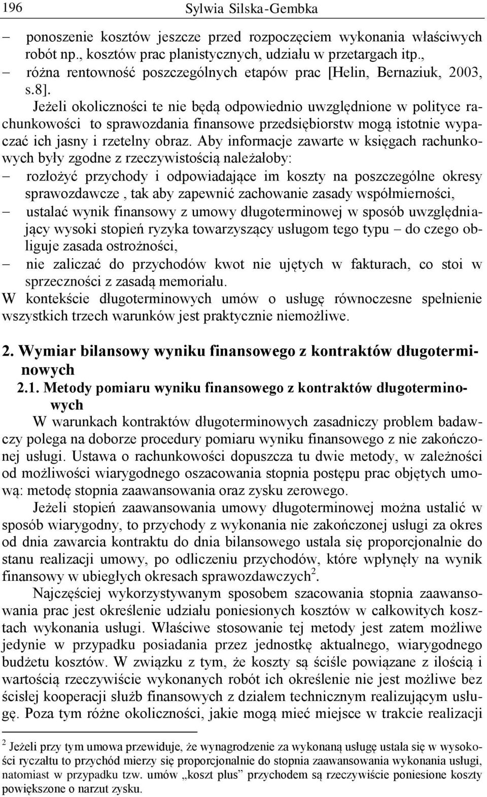 Jeżeli okoliczności te nie będą odpowiednio uwzględnione w polityce rachunkowości to sprawozdania finansowe przedsiębiorstw mogą istotnie wypaczać ich jasny i rzetelny obraz.