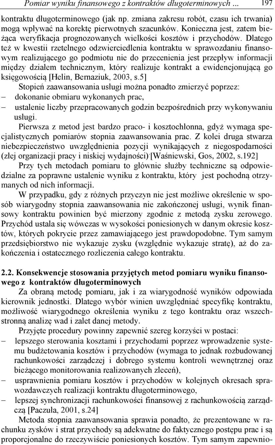Dlatego też w kwestii rzetelnego odzwierciedlenia kontraktu w sprawozdaniu finansowym realizującego go podmiotu nie do przecenienia jest przepływ informacji między działem technicznym, który