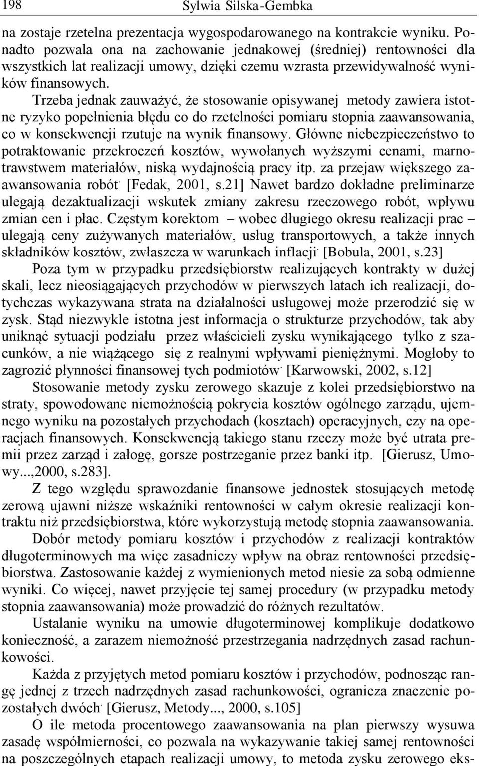Trzeba jednak zauważyć, że stosowanie opisywanej metody zawiera istotne ryzyko popełnienia błędu co do rzetelności pomiaru stopnia zaawansowania, co w konsekwencji rzutuje na wynik finansowy.