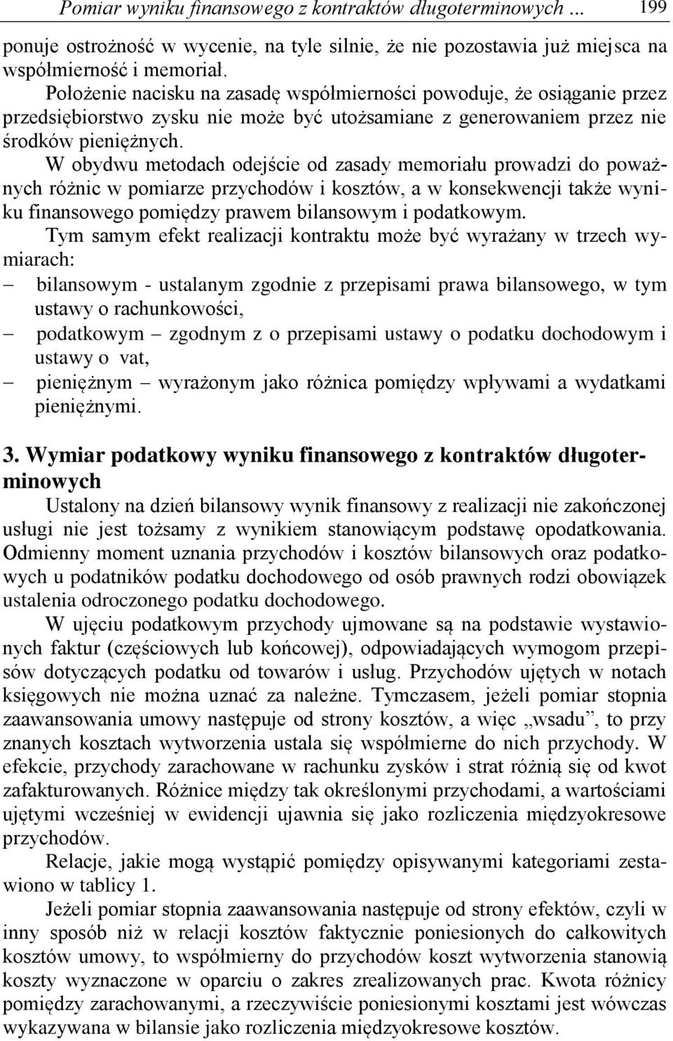 W obydwu metodach odejście od zasady memoriału prowadzi do poważnych różnic w pomiarze przychodów i kosztów, a w konsekwencji także wyniku finansowego pomiędzy prawem bilansowym i podatkowym.