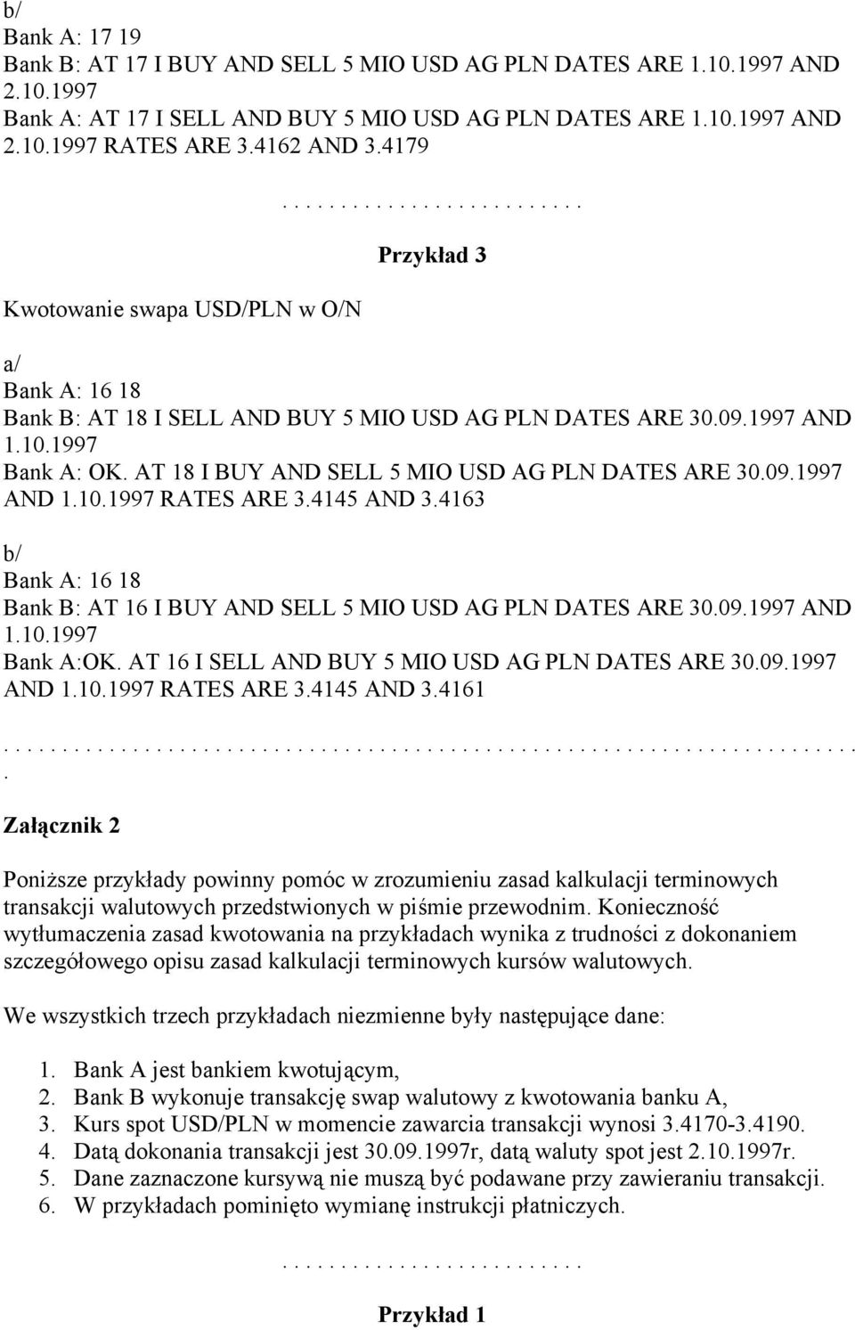 AT 18 I BUY AND SELL 5 MIO USD AG PLN DATES ARE 30.09.1997 AND 1.10.1997 RATES ARE 3.4145 AND 3.4163 Bank A: 16 18 Bank B: AT 16 I BUY AND SELL 5 MIO USD AG PLN DATES ARE 30.09.1997 AND 1.10.1997 Bank A:OK.
