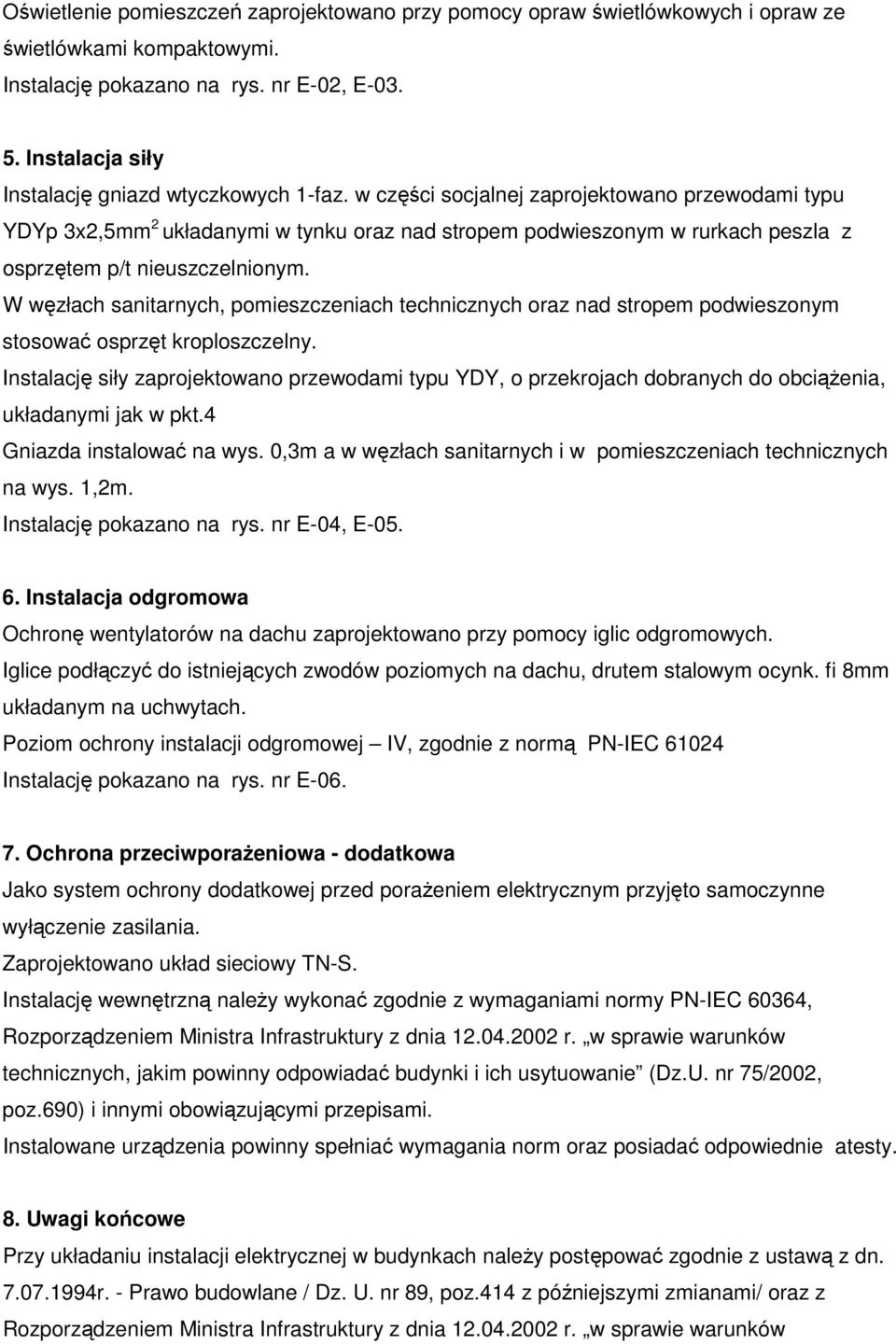 w części socjalnej zaprojektowano przewodami typu YDYp 3x2,5mm 2 układanymi w tynku oraz nad stropem podwieszonym w rurkach peszla z osprzętem p/t nieuszczelnionym.