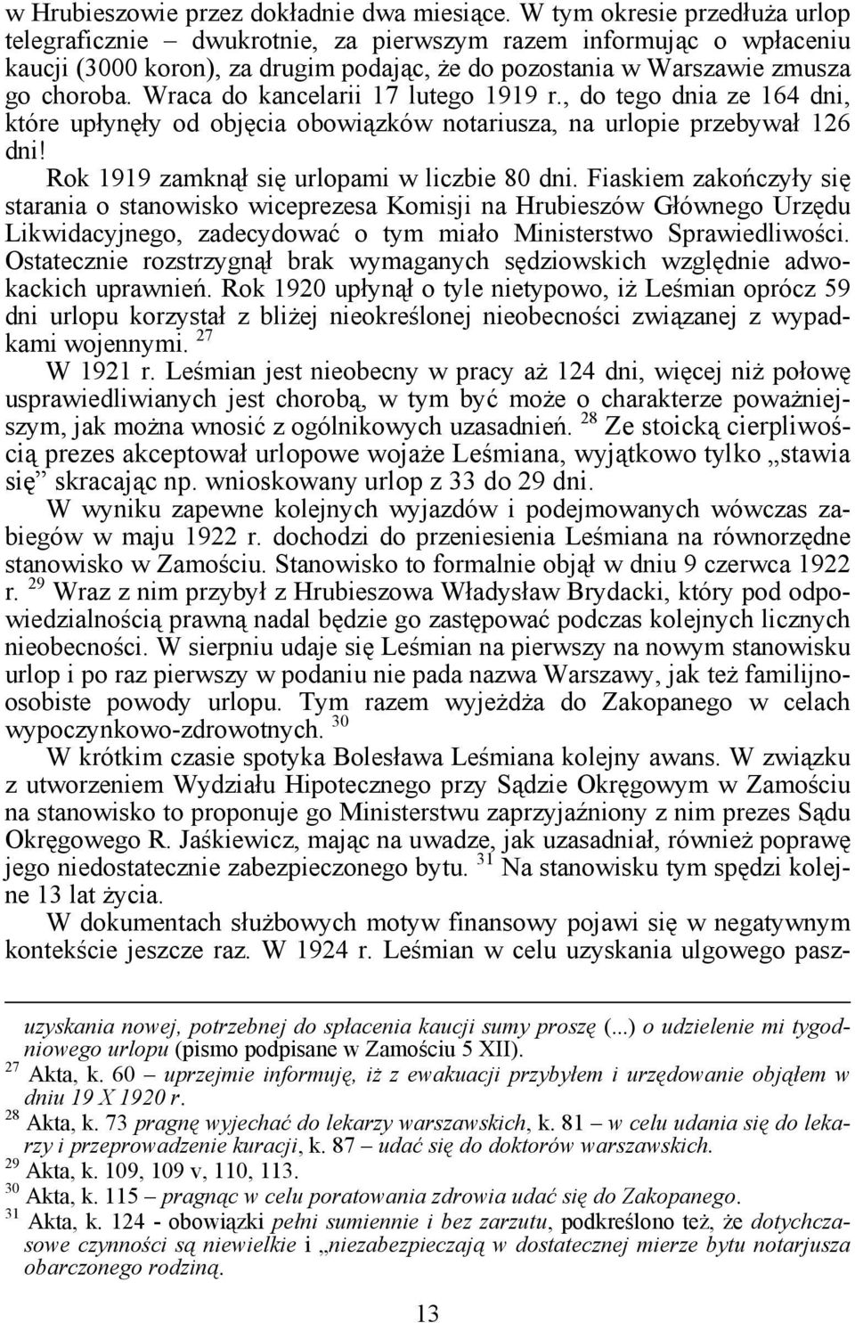 Wraca do kancelarii 17 lutego 1919 r., do tego dnia ze 164 dni, które upłynęły od objęcia obowiązków notariusza, na urlopie przebywał 126 dni! Rok 1919 zamknął się urlopami w liczbie 80 dni.
