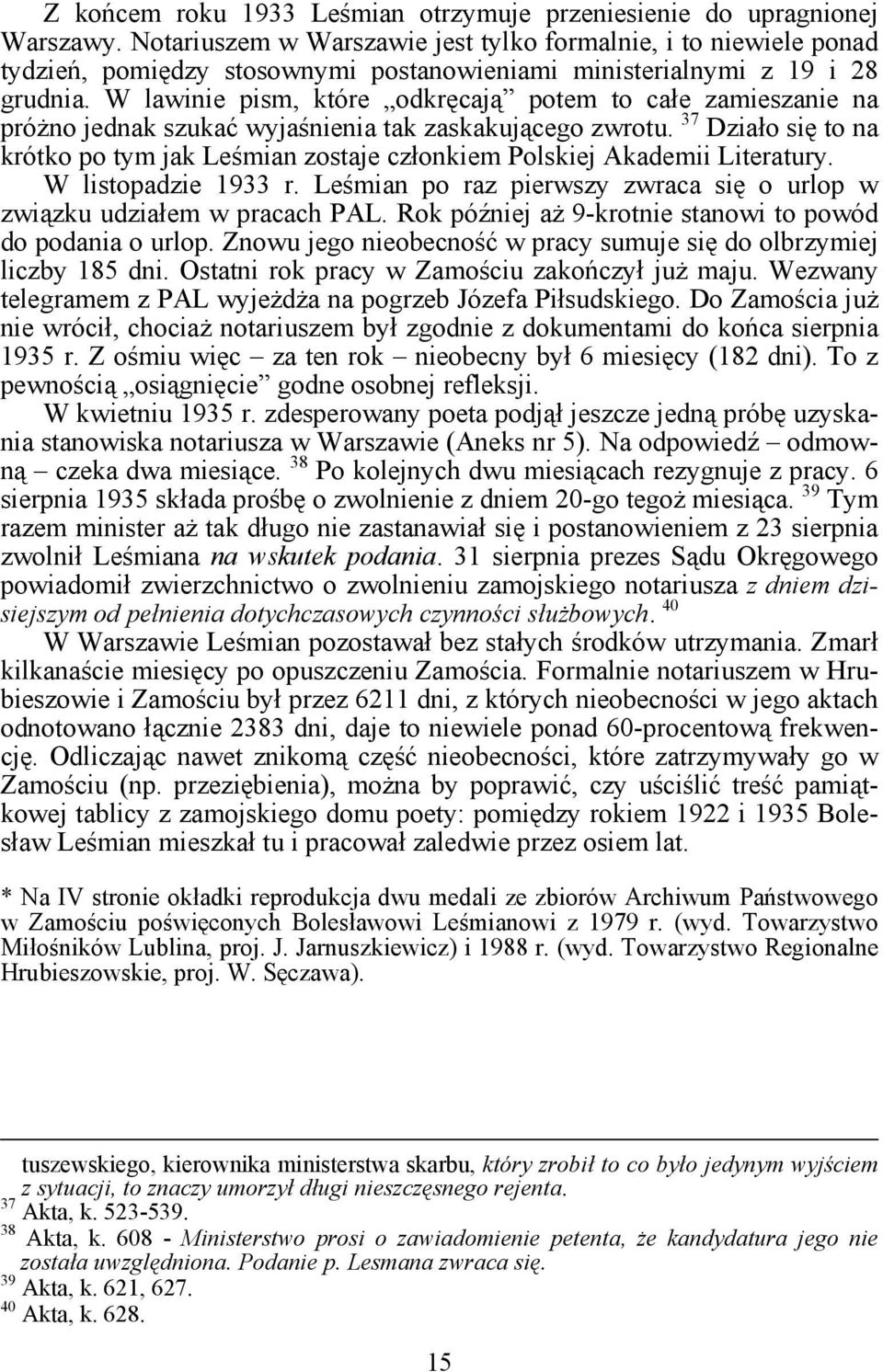 W lawinie pism, które odkręcają potem to całe zamieszanie na próżno jednak szukać wyjaśnienia tak zaskakującego zwrotu.