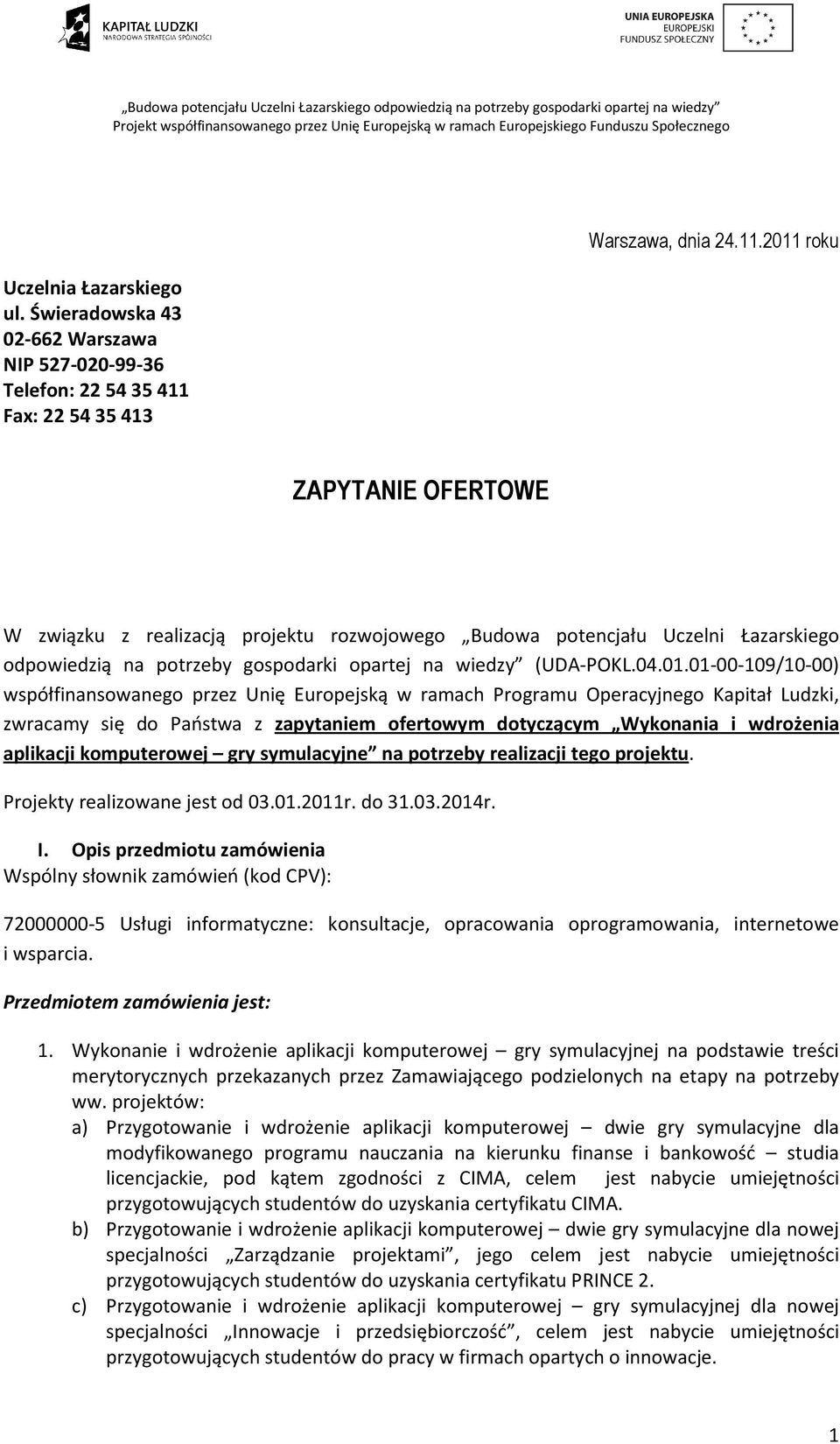 2011 roku ZAPYTANIE OFERTOWE W związku z realizacją projektu rozwojowego Budowa potencjału Uczelni Łazarskiego odpowiedzią na potrzeby gospodarki opartej na wiedzy (UDA-POKL.04.01.01-00-109/10-00)