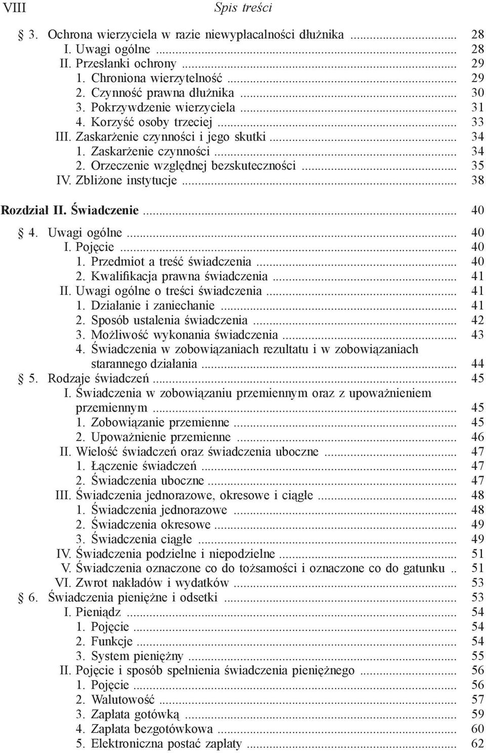 Zbliżone instytucje... 38 Rozdział II. Świadczenie... 40 4. Uwagi ogólne... 40 I. Pojęcie... 40 1. Przedmiot a treść świadczenia... 40 2. Kwalifikacja prawna świadczenia... 41 II.