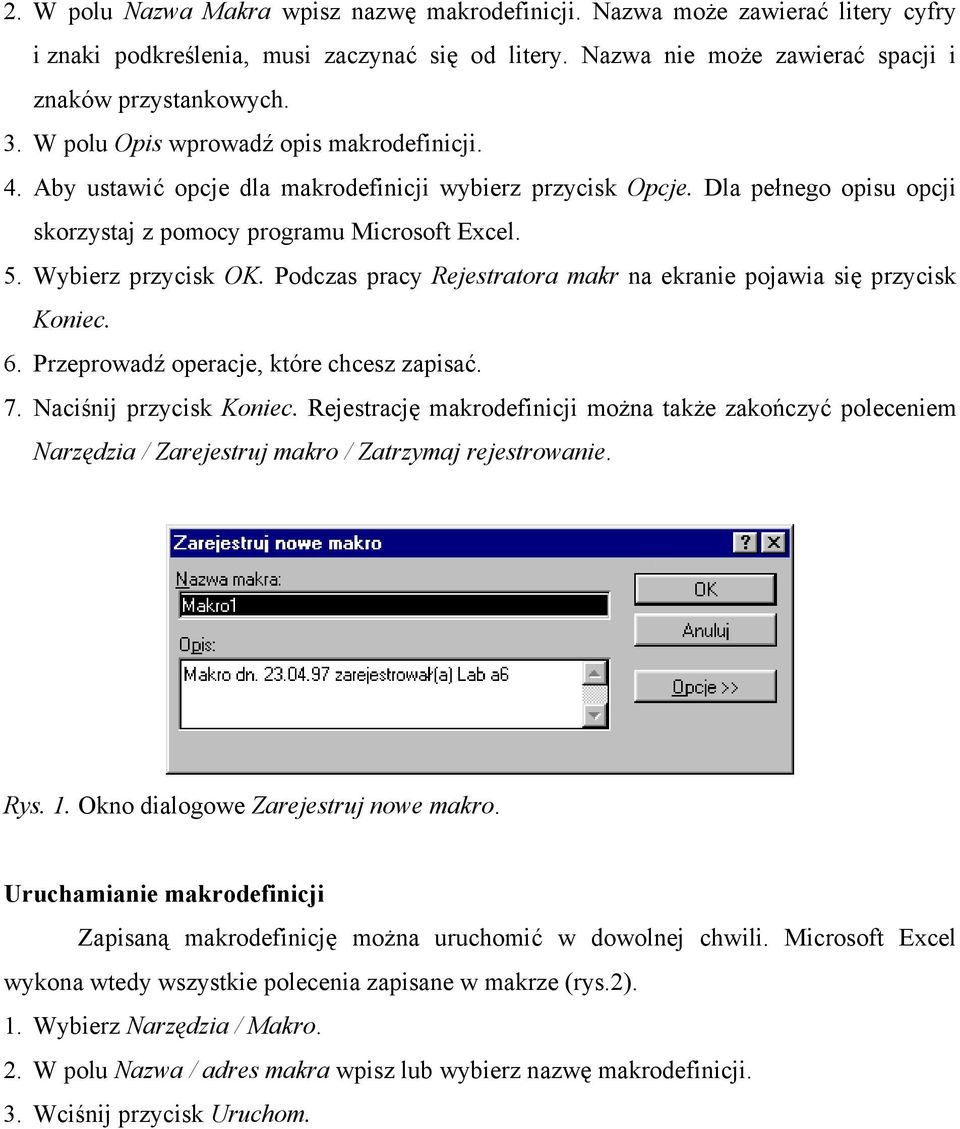 Podczas pracy Rejestratora makr na ekranie pojawia się przycisk Koniec. 6. Przeprowadź operacje, które chcesz zapisać. 7. Naciśnij przycisk Koniec.