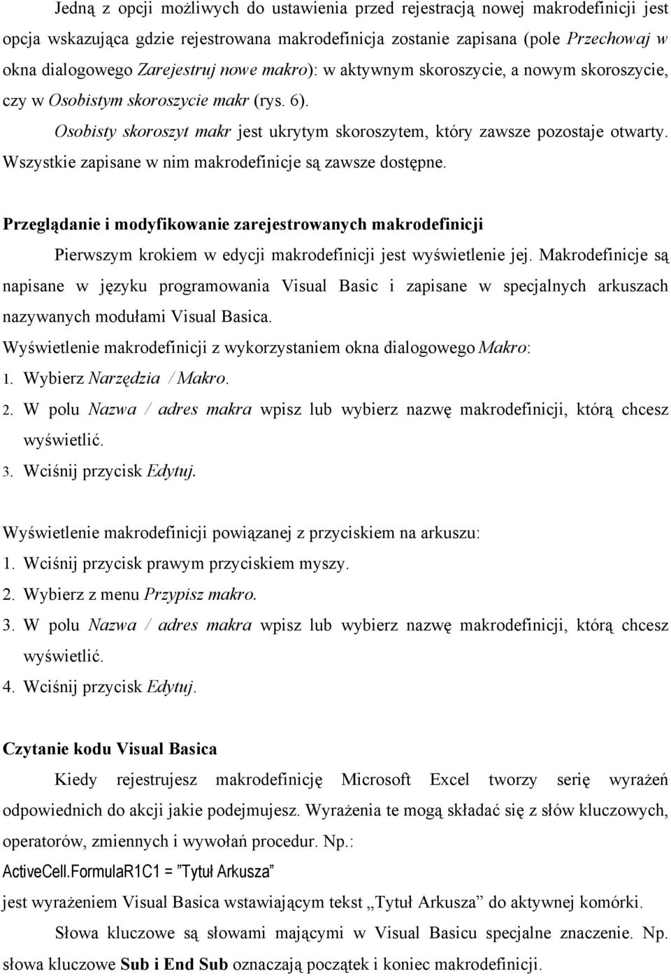 Wszystkie zapisane w nim makrodefinicje są zawsze dostępne. Przeglądanie i modyfikowanie zarejestrowanych makrodefinicji Pierwszym krokiem w edycji makrodefinicji jest wyświetlenie jej.