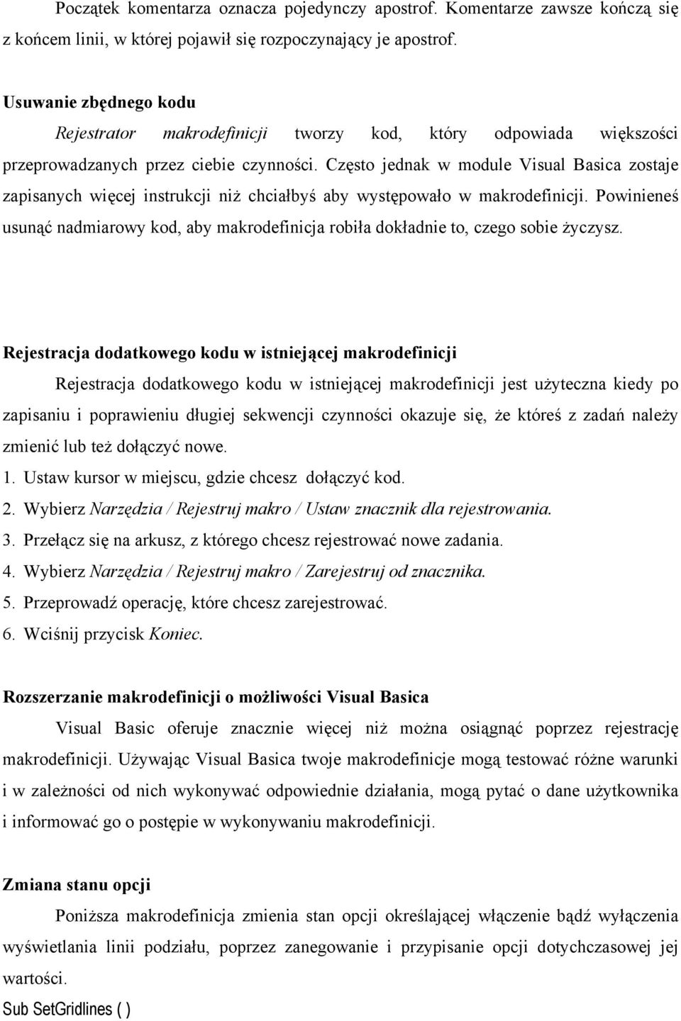 Często jednak w module Visual Basica zostaje zapisanych więcej instrukcji niż chciałbyś aby występowało w makrodefinicji.