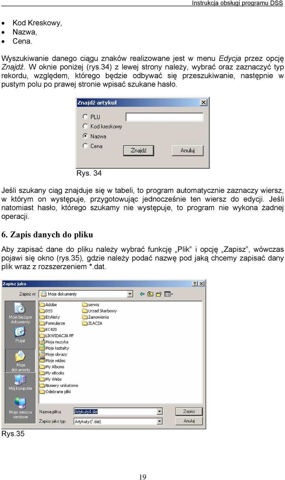 34 Jeśli szukany ciąg znajduje się w tabeli, to program automatycznie zaznaczy wiersz, w którym on występuje, przygotowując jednocześnie ten wiersz do edycji.