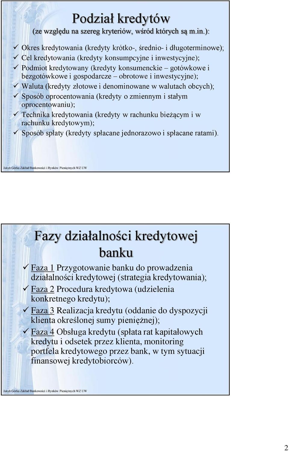 gospodarcze obrotowe i inwestycyjne); Waluta (kredyty złotowe i denominowane w walutach obcych); Sposób oprocentowania (kredyty o zmiennym i stałym oprocentowaniu); Technika kredytowania (kredyty w