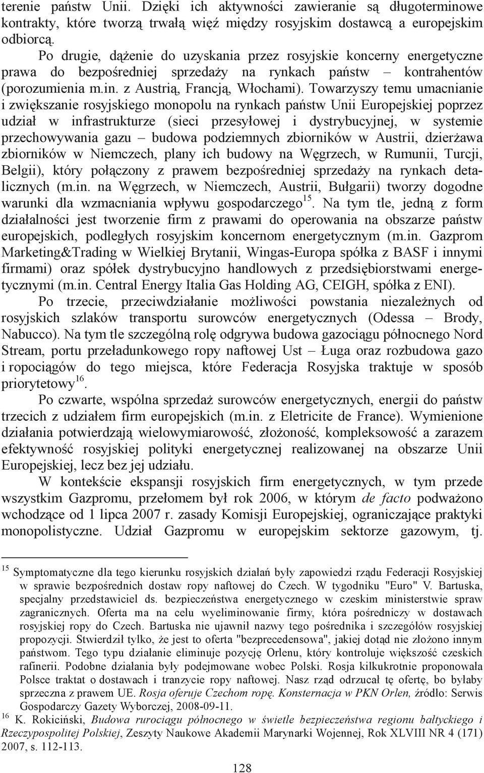 Towarzyszy temu umacnianie i zwikszanie rosyjskiego monopolu na rynkach pastw Unii Europejskiej poprzez udział w infrastrukturze (sieci przesyłowej i dystrybucyjnej, w systemie przechowywania gazu