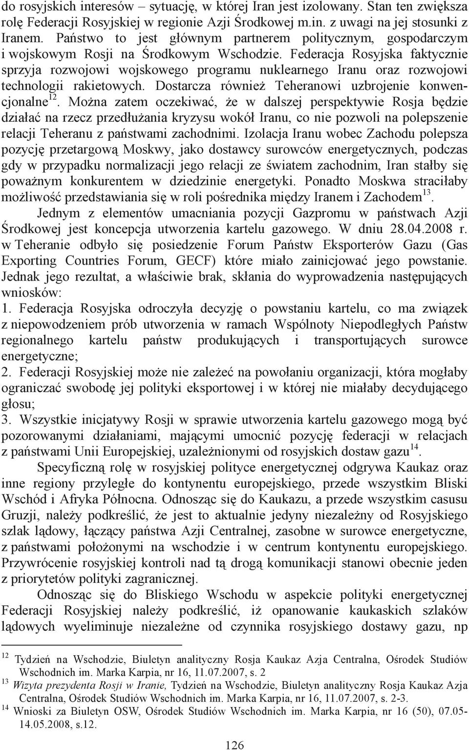 Federacja Rosyjska faktycznie sprzyja rozwojowi wojskowego programu nuklearnego Iranu oraz rozwojowi technologii rakietowych. Dostarcza równie Teheranowi uzbrojenie konwencjonalne 12.