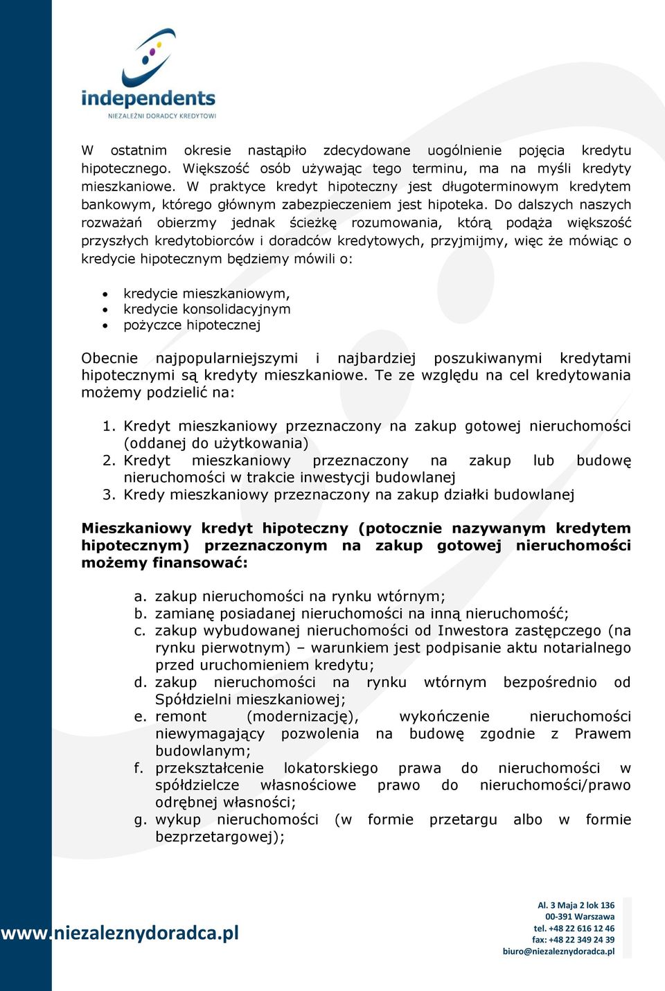 Do dalszych naszych rozważań obierzmy jednak ścieżkę rozumowania, którą podąża większość przyszłych kredytobiorców i doradców kredytowych, przyjmijmy, więc że mówiąc o kredycie hipotecznym będziemy